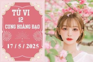 Tử vi 12 cung hoàng đạo ngày 17/5: Bạch Dương khó khăn, Xử Nữ thuận lợi
