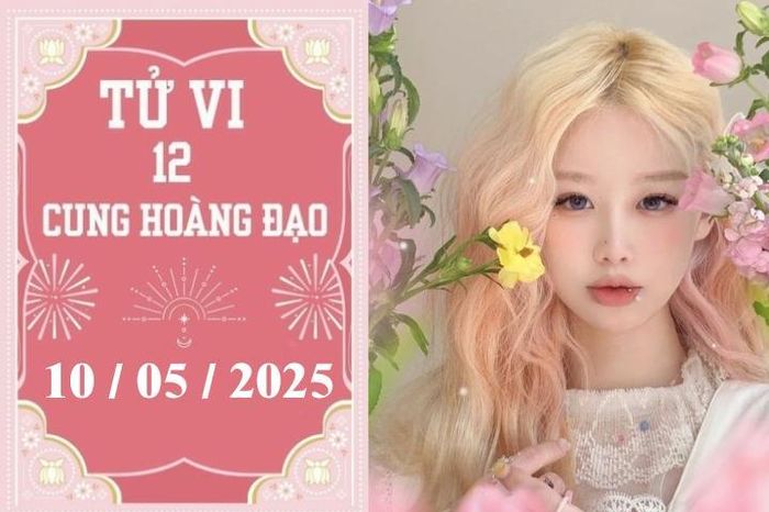 Tử vi 12 cung hoàng đạo ngày 10/5: Cự Giải phát triển, Ma Kết khó khăn