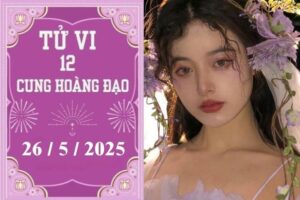 Tử vi 12 cung hoàng đạo ngày 26/5: Sư Tử khó khăn, Bảo Bình phát triển