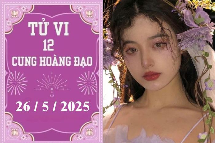Tử vi 12 cung hoàng đạo ngày 26/5: Sư Tử khó khăn, Bảo Bình phát triển