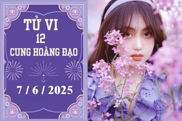 Tử vi 12 cung hoàng đạo ngày 7/6: Song Tử khó khăn, Bảo Bình phát triển